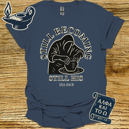 STILL BECOMING STILL HIS | Isiah 64:8 | Unisex Christian T-Shirt