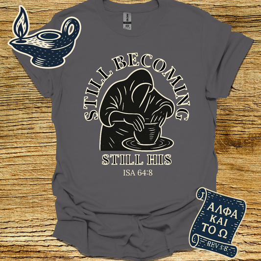 STILL BECOMING STILL HIS | Isiah 64:8 | Unisex Christian T-Shirt