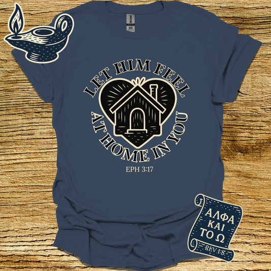 LET HIM FEEL AT HOME IN YOU | Ephesians 3:17 | Unisex Christian T-Shirt